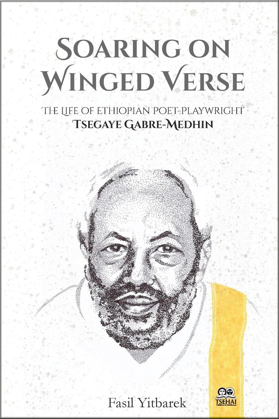 Soaring On Winged Verse, The Life of Ethiopian Poet-Playwright Tsegaye Gabre-Medhin