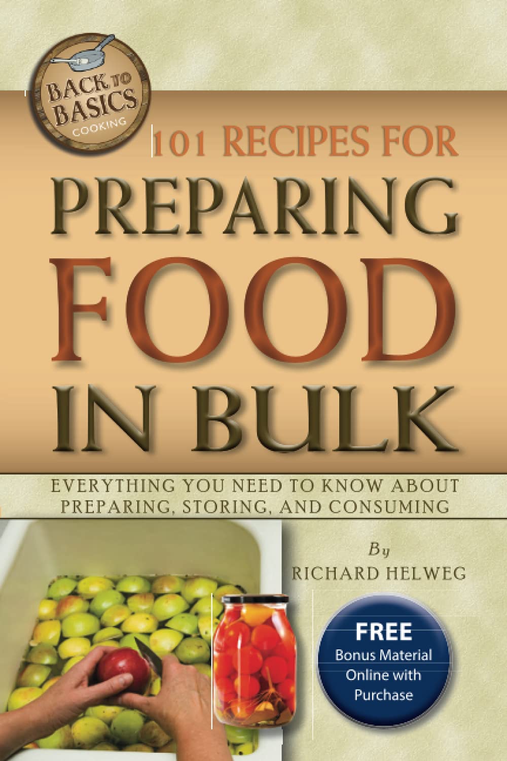 101 Recipes for Preparing Food in Bulk: Everything You Need to Know About Preparing, Storing, and Consuming (Back to Basics Cooking)