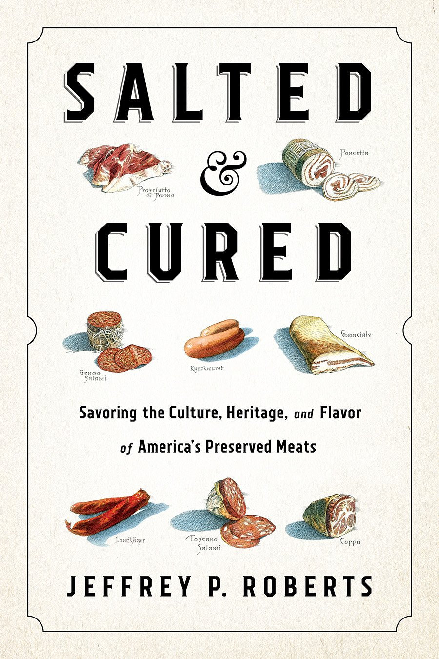 Salted and Cured: Savoring the Culture, Heritage, and Flavor of America's Preserved Meats