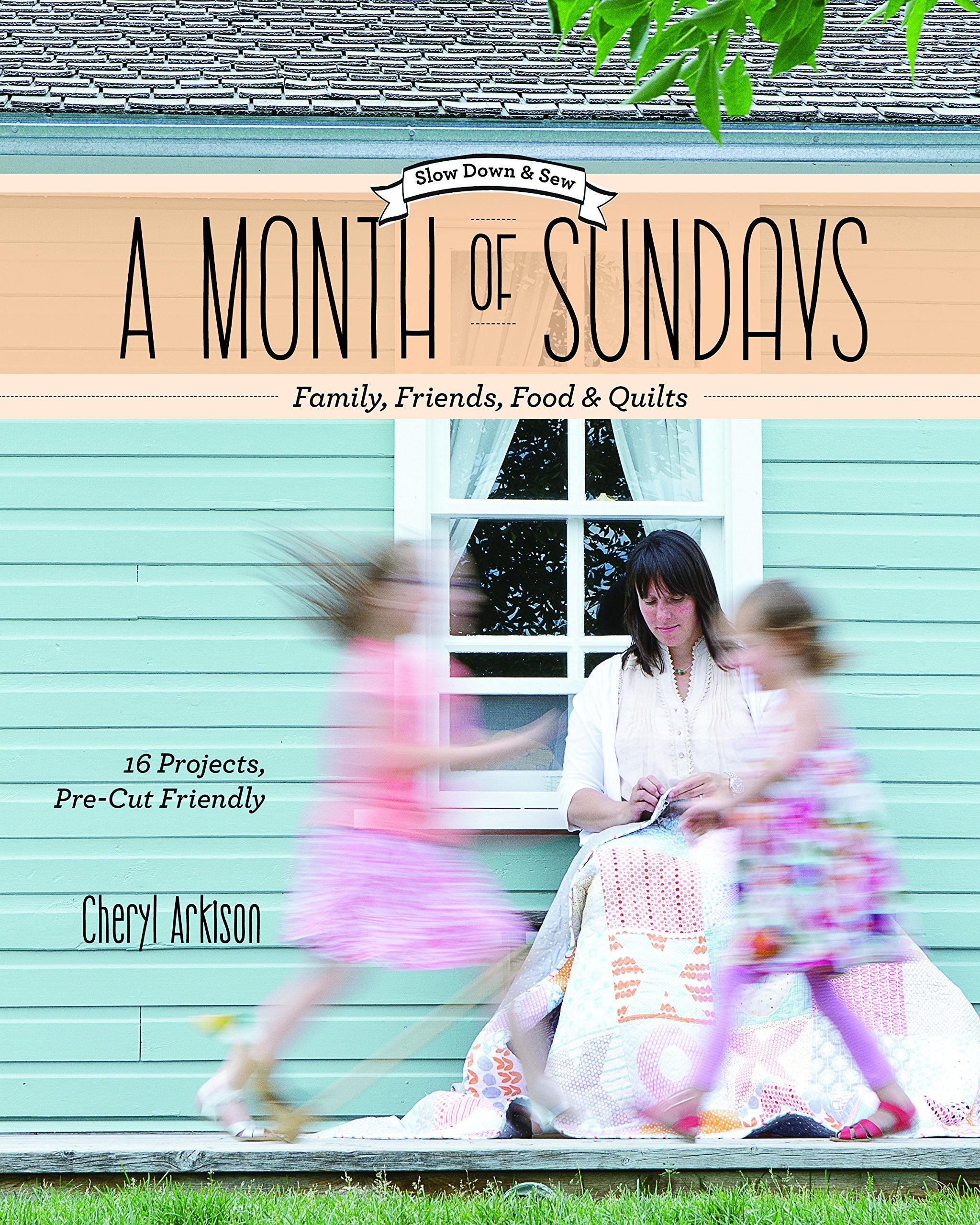 A Month of Sundays - Family, Friends, Food & Quilts: Slow Down & Sew - 16 Projects, Precut Friendly