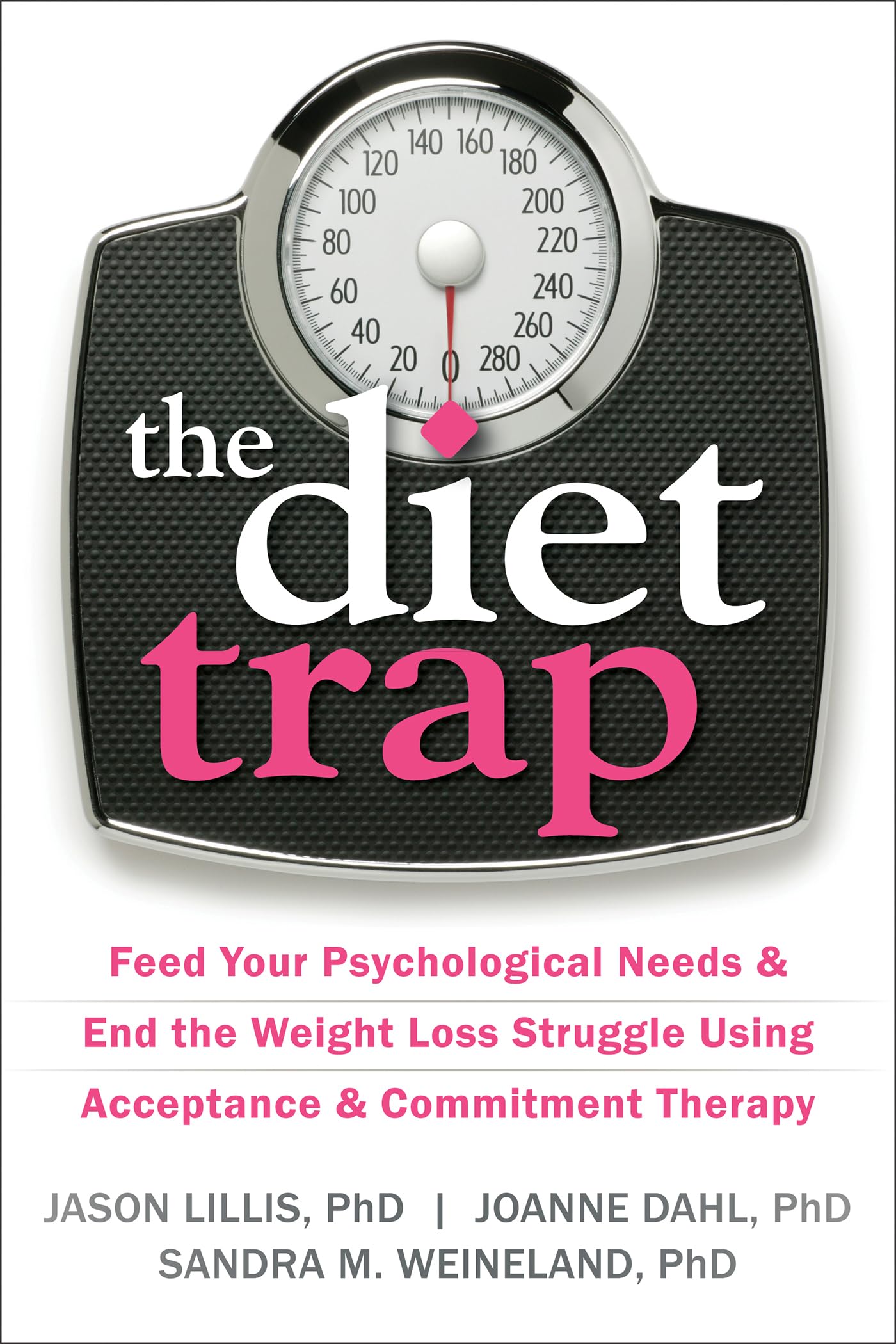 The Diet Trap: Feed Your Psychological Needs and End the Weight Loss Struggle Using Acceptance and Commitment Therapy