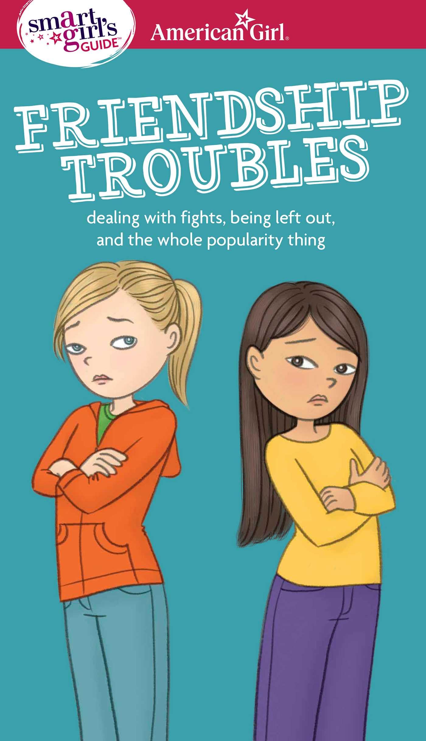 A Smart Girl's Guide: Friendship Troubles: Dealing with fights, being left out & the whole popularity thing (American Girl® Wellbeing)