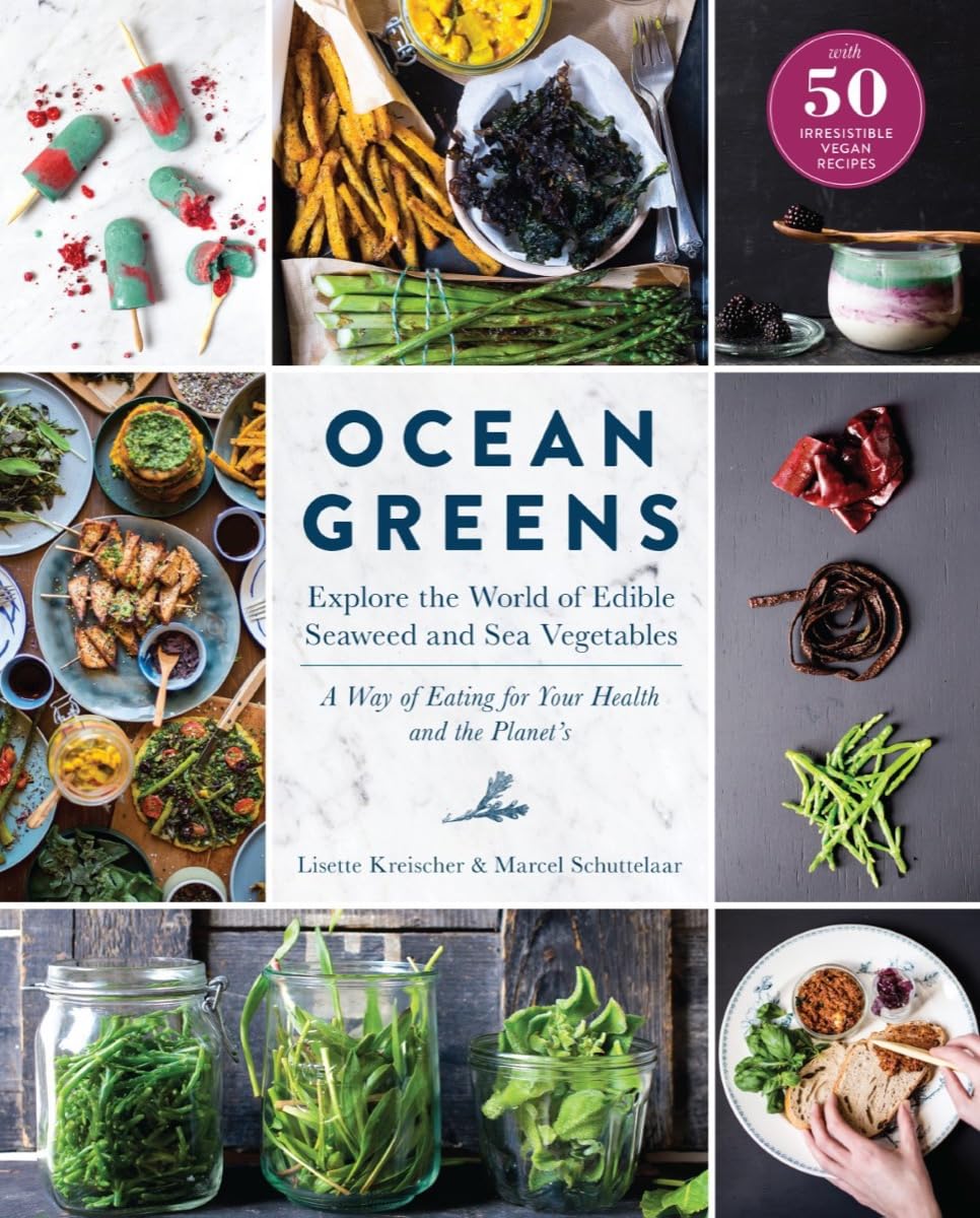 Ocean Greens: Explore the World of Edible Seaweed and Sea Vegetables: A Way of Eating for Your Health and the Planets