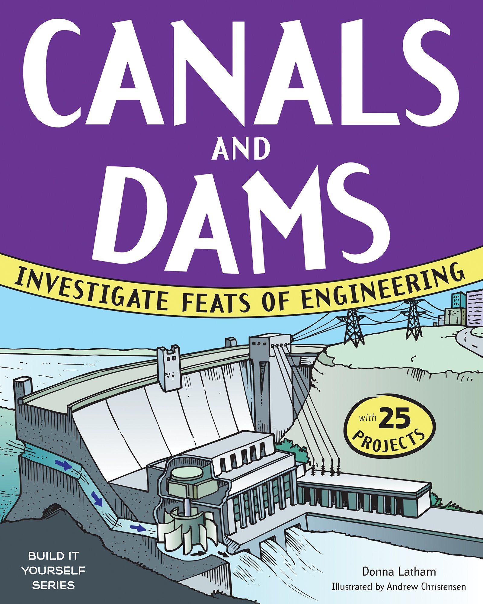 Canals and Dams: Investigate Feats of Engineering with 25 Projects (Build It Yourself)
