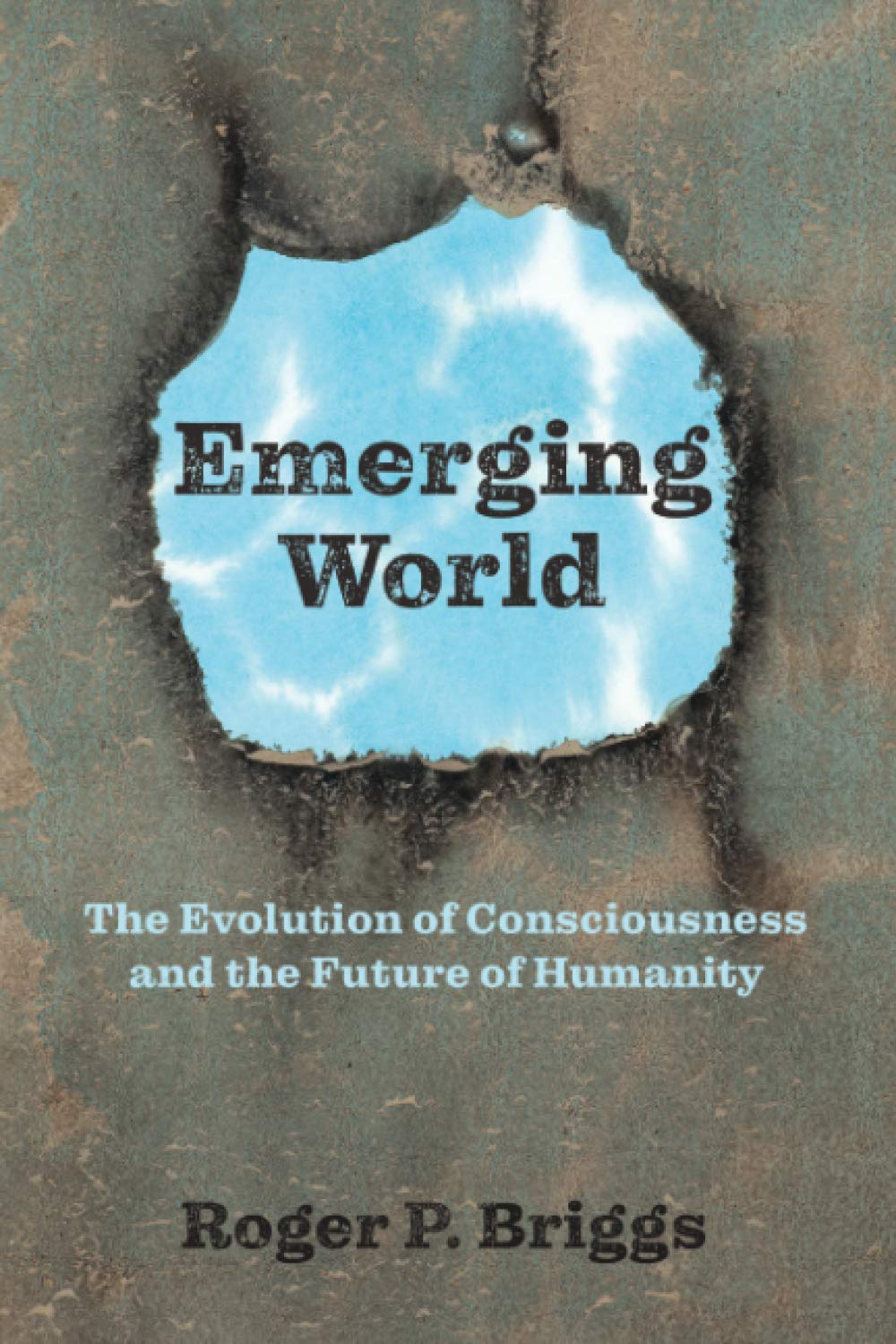 Emerging World: The Evolution of Consciousness and the Future of Humanity