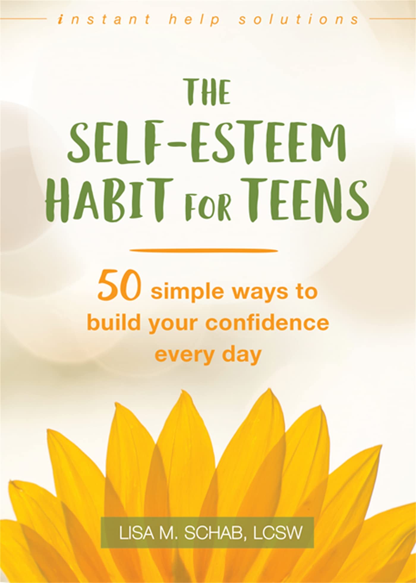 The Self-Esteem Habit for Teens: 50 Simple Ways to Build Your Confidence Every Day (The Instant Help Solutions Series)