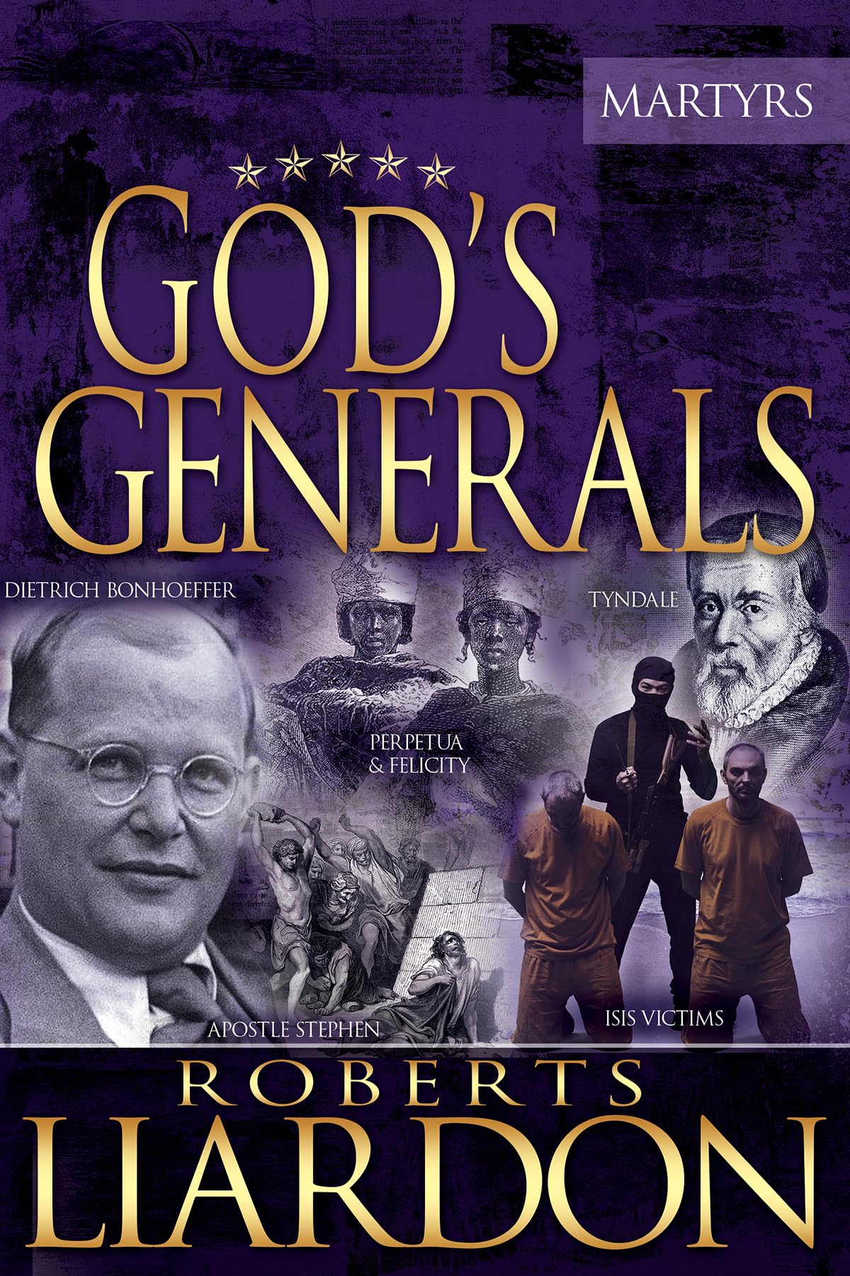 God's Generals: The Martyrs (Spiritual Biographies of Martyrs of the Faith, Including the Apostle Paul, Dietrich Bonhoeffer, William Tyndale, John ... Thomas Cranmer, and More) (Volume 6) - 749