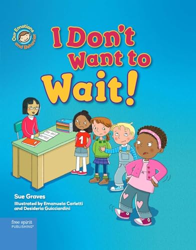 I Don't Want to Wait!: A Book About Being Patient (Our Emotions and Behavior)