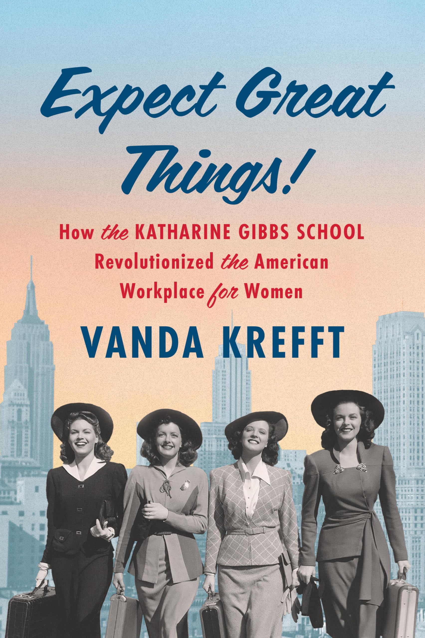 Expect Great Things!: How the Katharine Gibbs School Revolutionized the American Workplace for Women - 7800