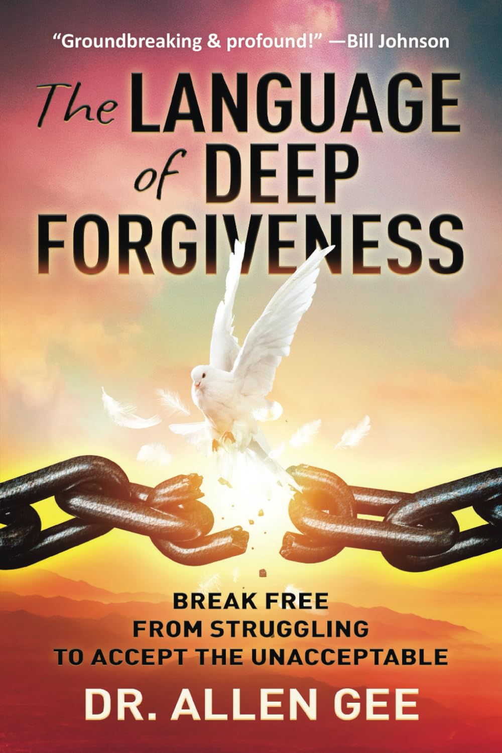 The Language of Deep Forgiveness: Break Free from Struggling to Accept the Unacceptable