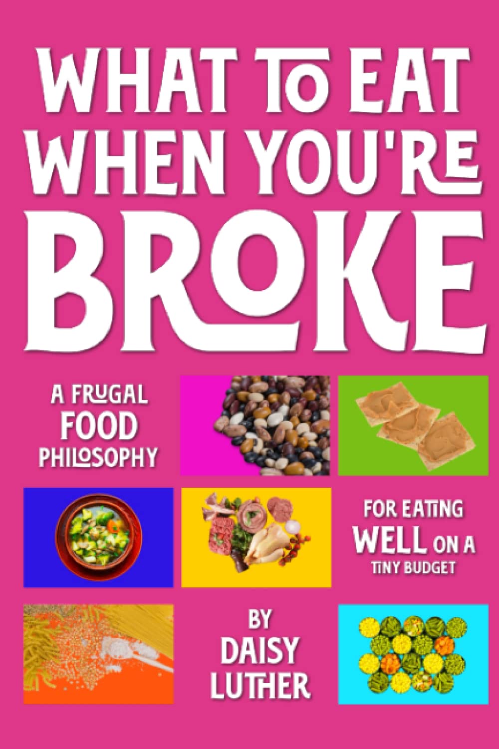 What to Eat When You're Broke: A Frugal Food Philosophy for Eating WELL on a Tiny Budget