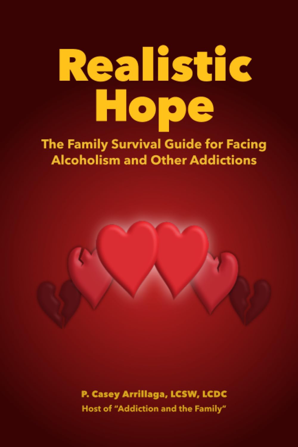 Realistic Hope: The Family Survival Guide for Facing Alcoholism and Other Addictions