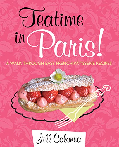 Teatime in Paris!: A Walk Through Easy French Patisserie Recipes