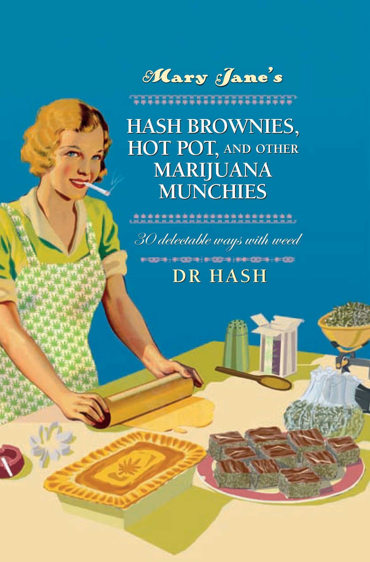 Mary Jane's Hash Brownies, Hot Pot, and Other Marijuana Munchies: 30 delectable ways with weed