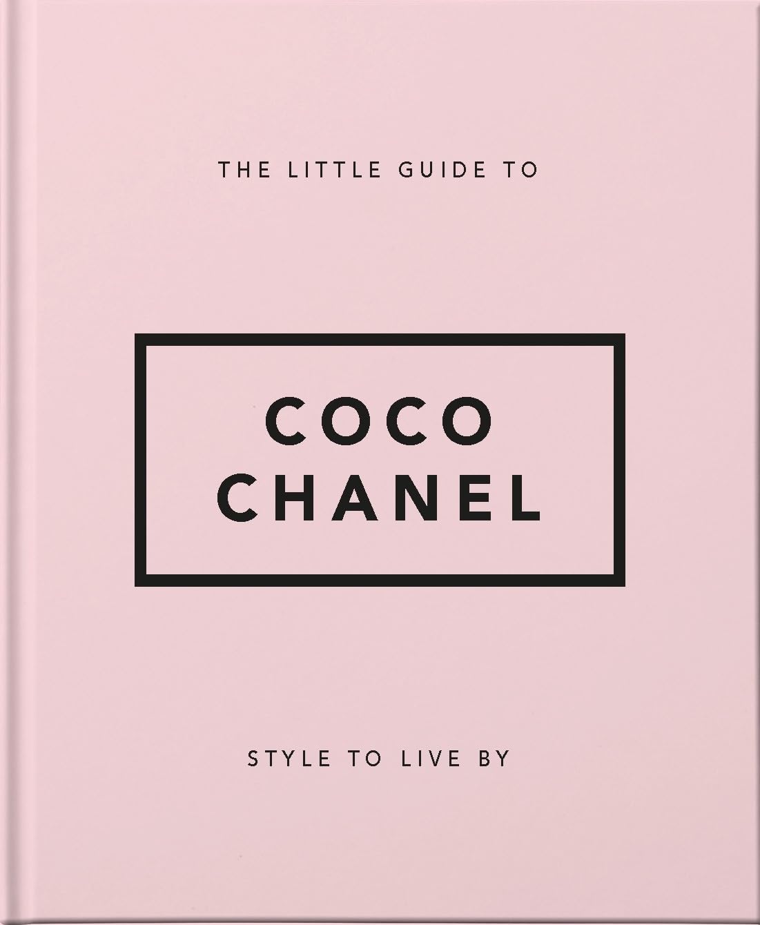 The Little Guide to Coco Chanel: Style to Live By (The Little Books of Fashion, 1)