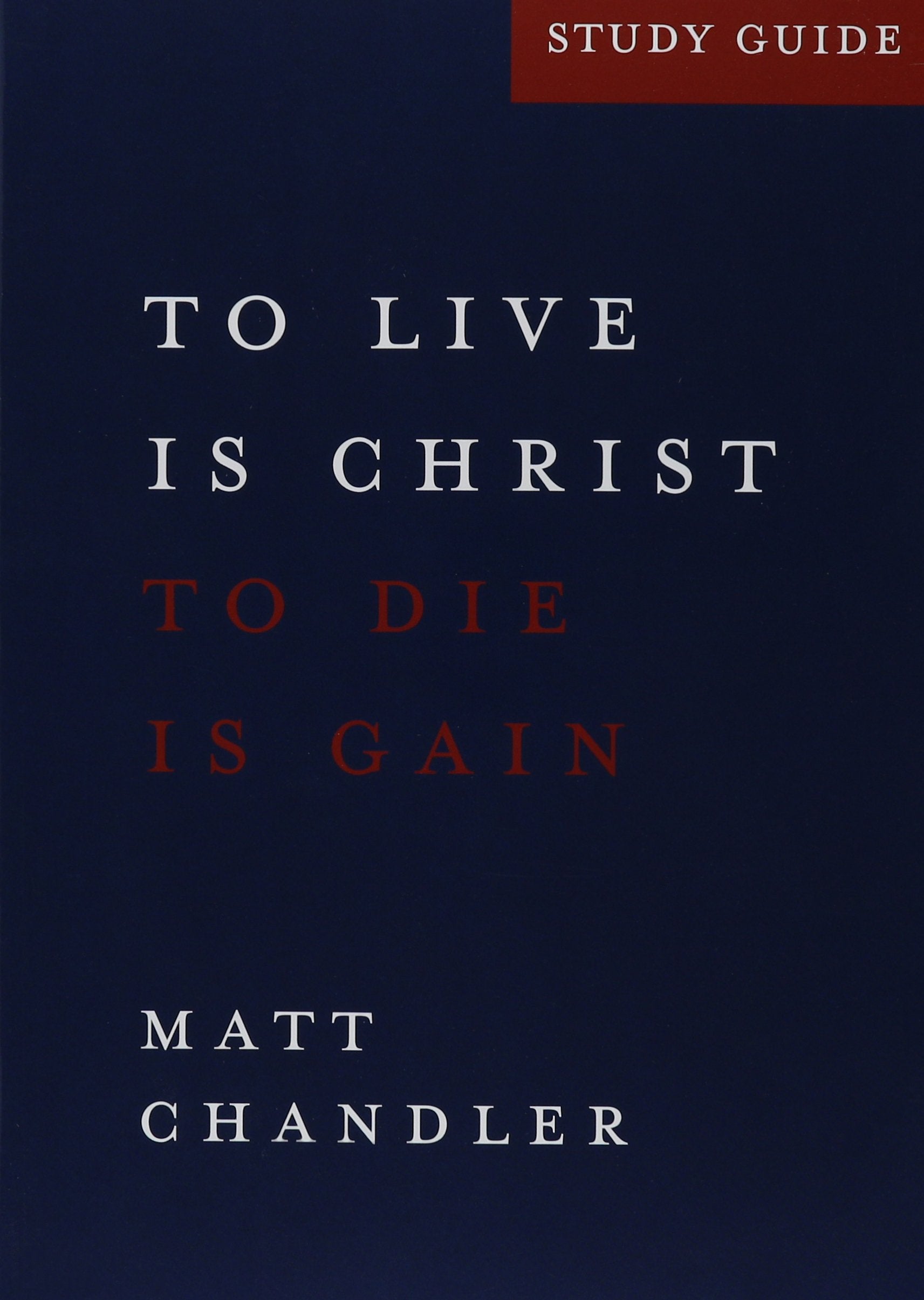 Philippians Study Guide : To Live Is Christ and to Die Is Gain by Matt Chandler (2013-05-04)