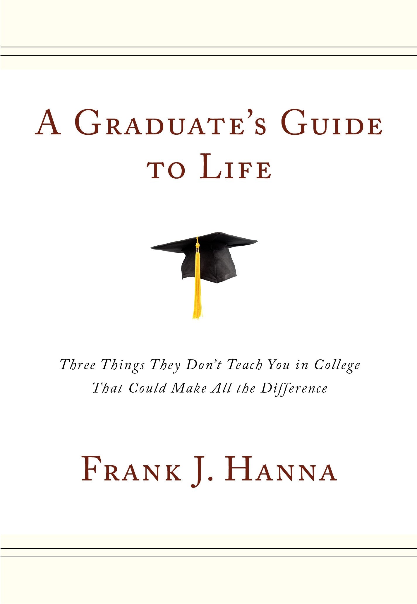 A Graduate's Guide to Life: Three Things They Don't Teach You in College That Could Make All the Difference