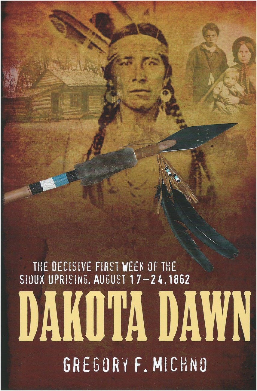 Dakota Dawn: The Decisive First Week of the Sioux Uprising, August 1862 - 1129