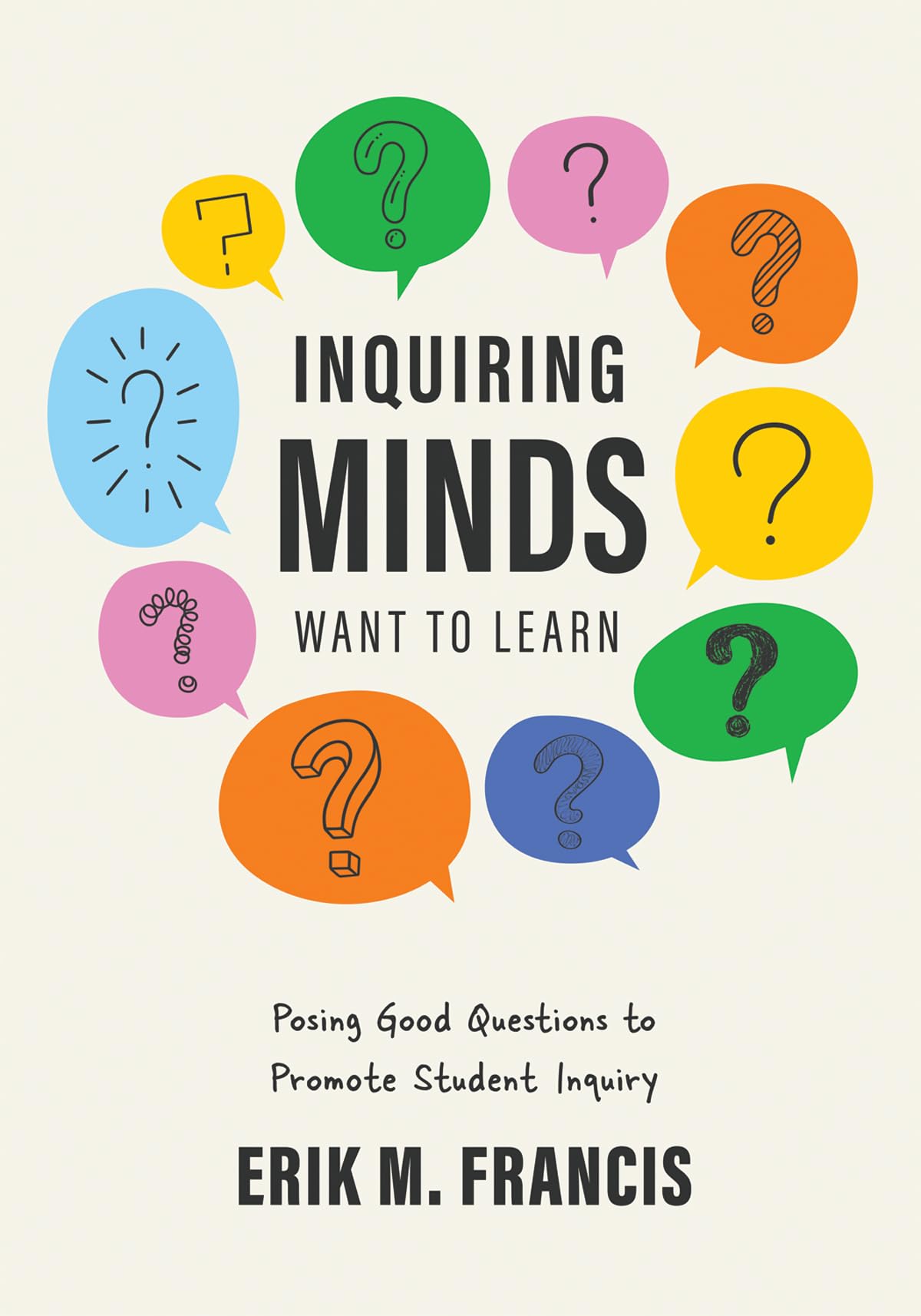 Inquiring Minds Want to Learn: Posing Good Questions to Promote Student Inquiry (Learn to phrase and pose good questions that support quality inquiry-based learning experiences.)