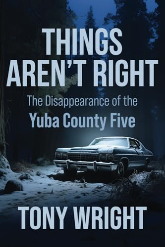 Things Aren't Right: The Disappearance of the Yuba County Five - 1663