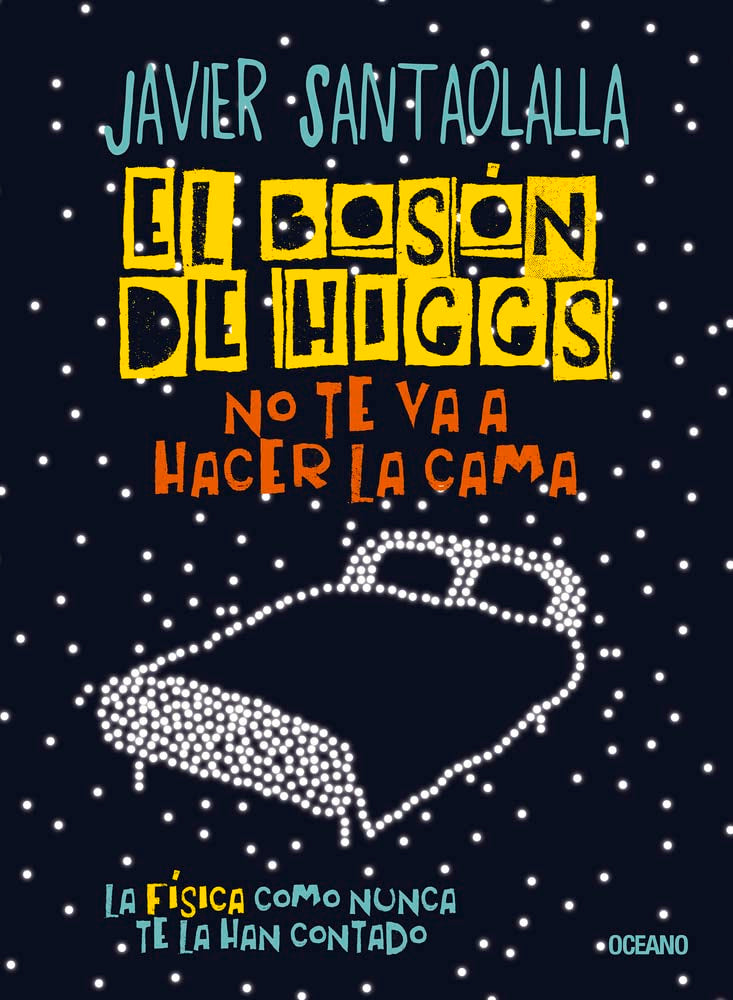 El Bosón de Higgs no te va a hacer la cama,: La física como nunca te la han contado (Spanish Edition)