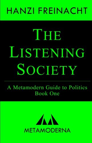 The Listening Society: A Metamodern Guide to Politics, Book One (Metamodern Guides)