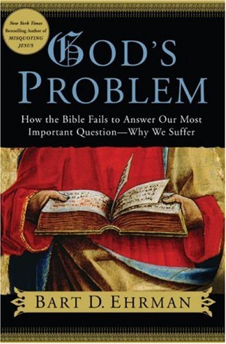 God's Problem: How the Bible Fails to Answer Our Most Important Question--Why We Suffer