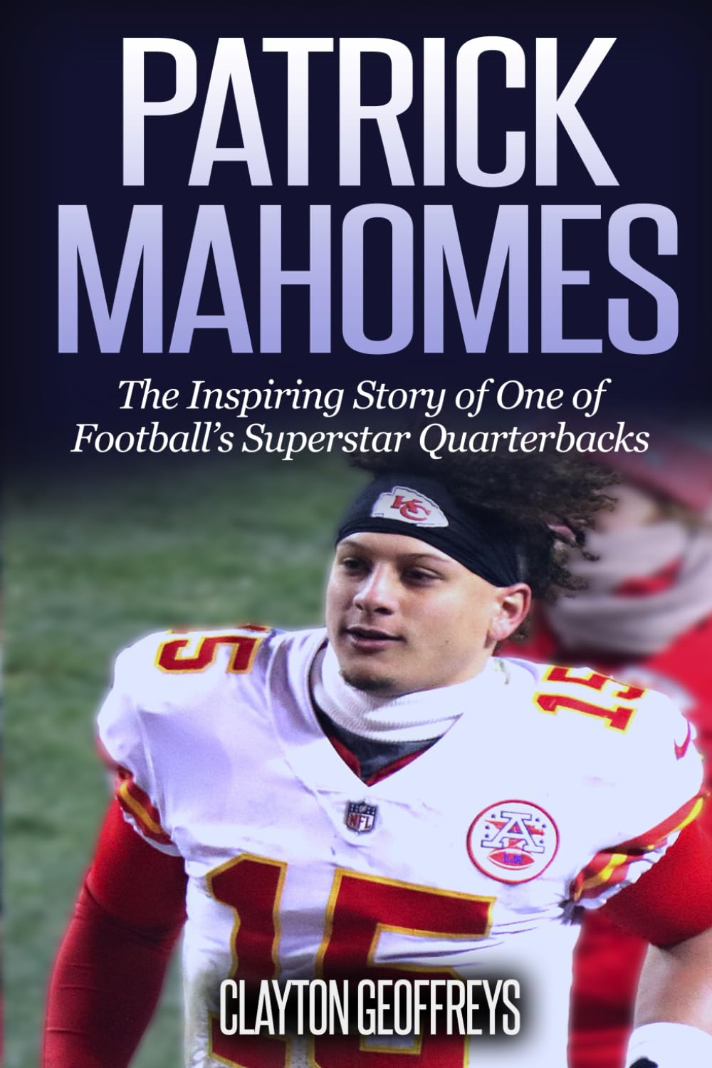 Patrick Mahomes: The Inspiring Story of One of Football’s Superstar Quarterbacks (Football Biography Books)