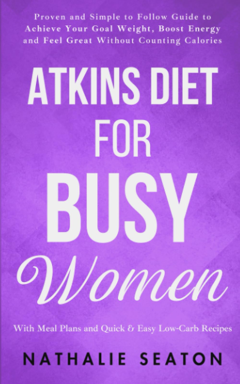 Atkins Diet for Busy Women: Look and Feel Better by Eating Satisfying Foods You Really Enjoy (Weight Loss Books) - 4687