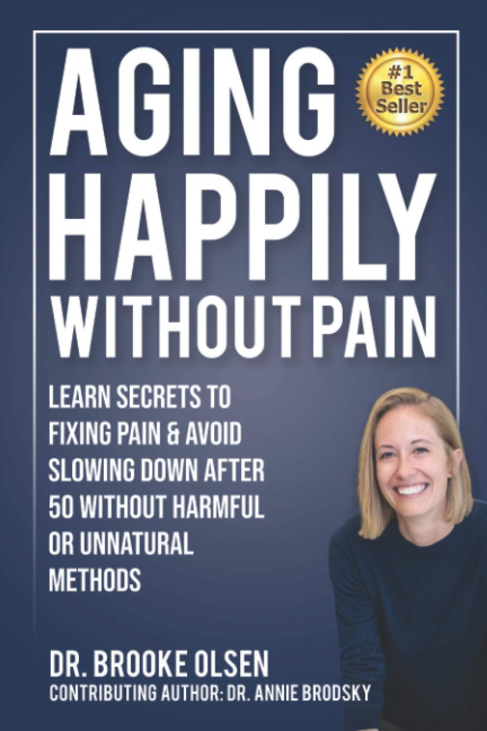 Aging Happily Without Pain: Learn Secrets To Fixing Pain & Avoid Slowing Down After 50 Without Harmful Or Unnatural Methods