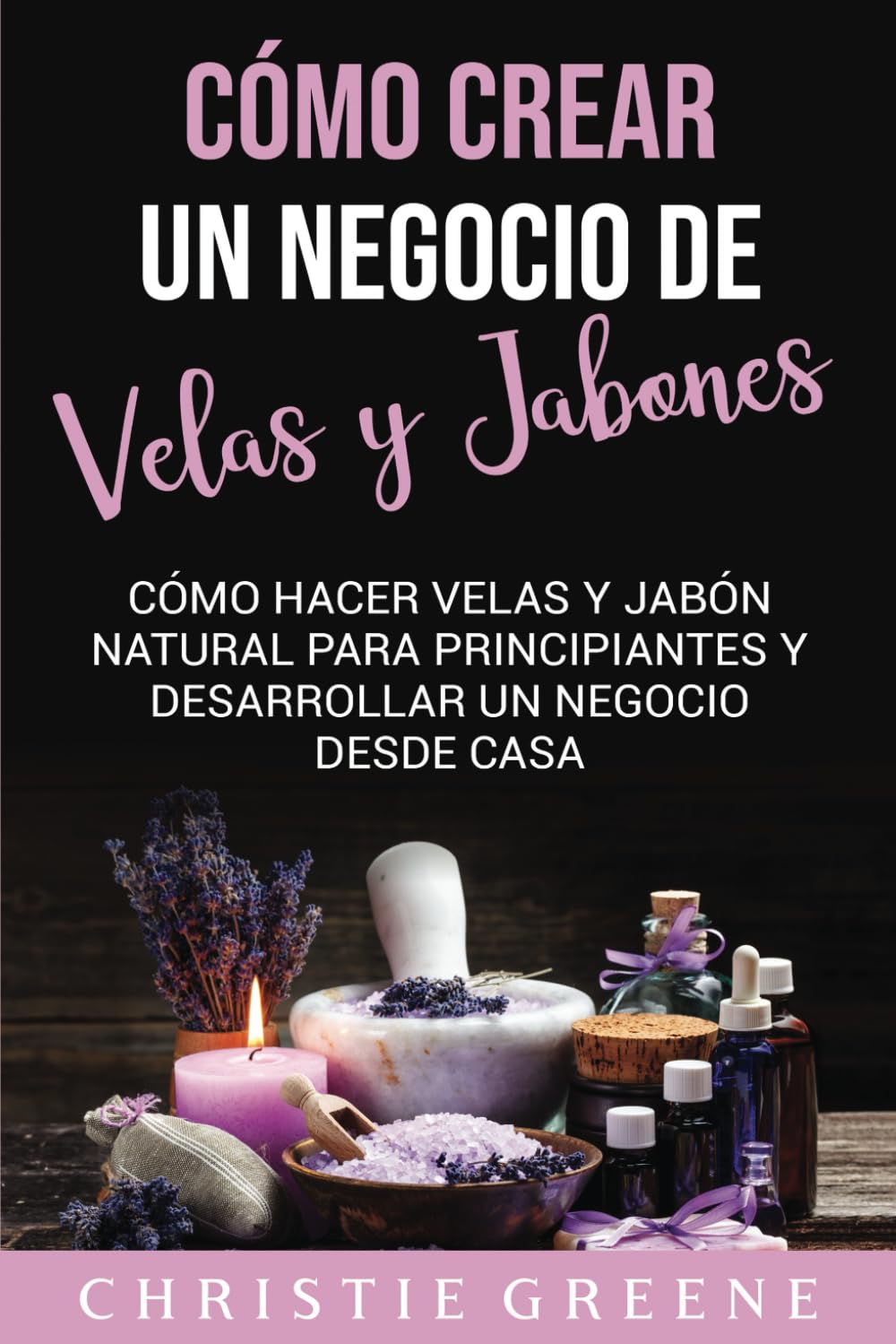 Cómo crear un negocio de velas y jabones: Cómo hacer velas y jabón natural para principiantes y desarrollar un negocio desde casa (Spanish Edition) - 9570