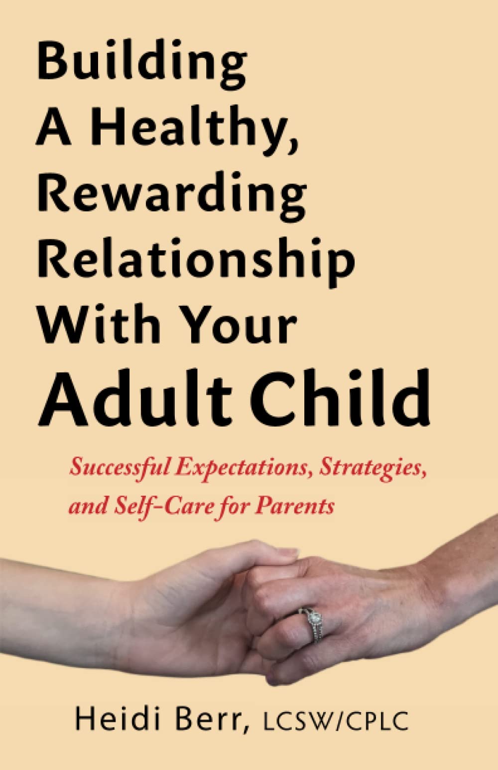 Building a Healthy, Rewarding Relationship With Your Adult CHild: Successful Expectations, Strategies, and Self-Care for Parents