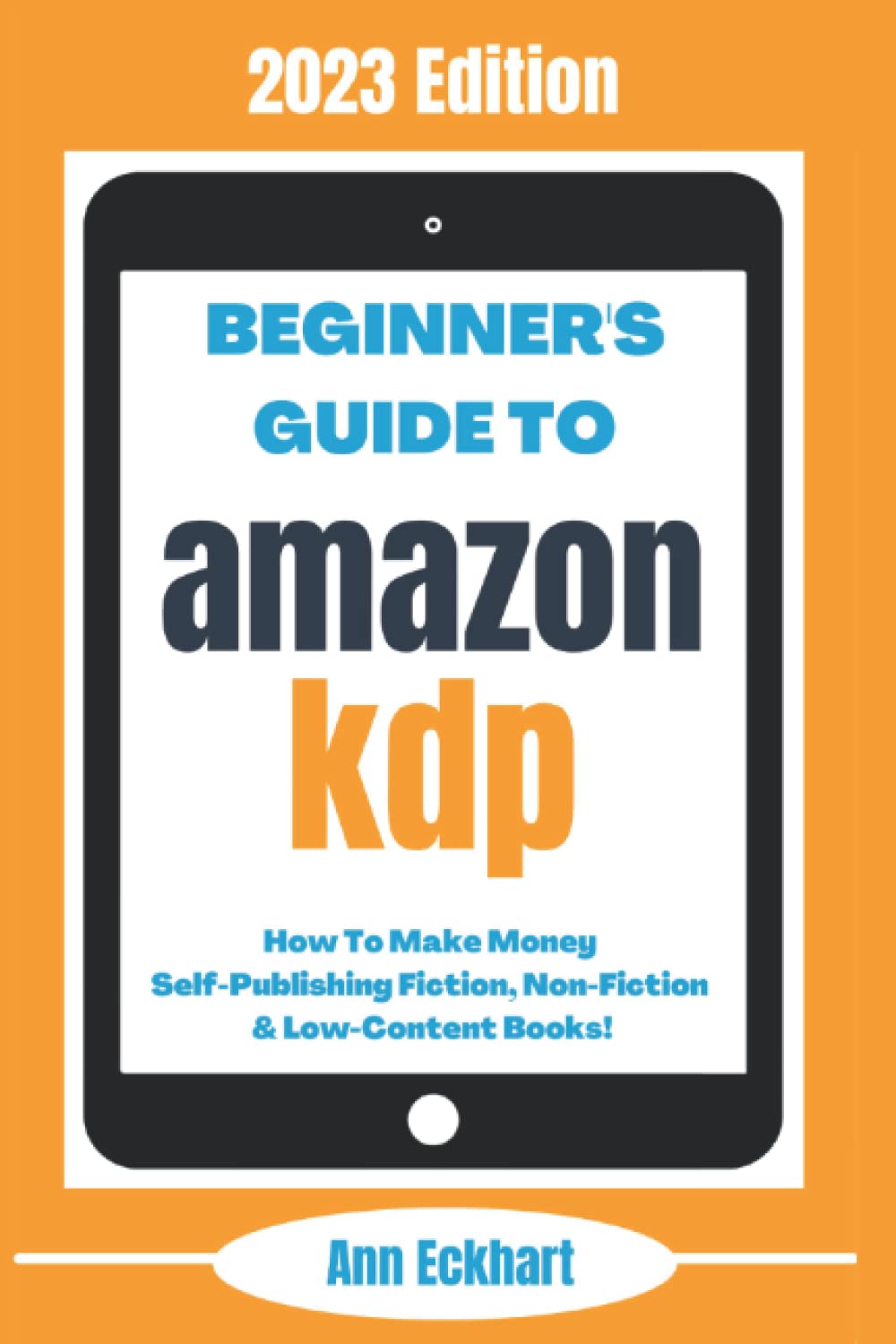Beginner’s Guide To Amazon KDP: 2023 Edition: How To Make Money Self-Publishing Fiction, Non-Fiction & Low-Content Books (Beginner Guide Books)