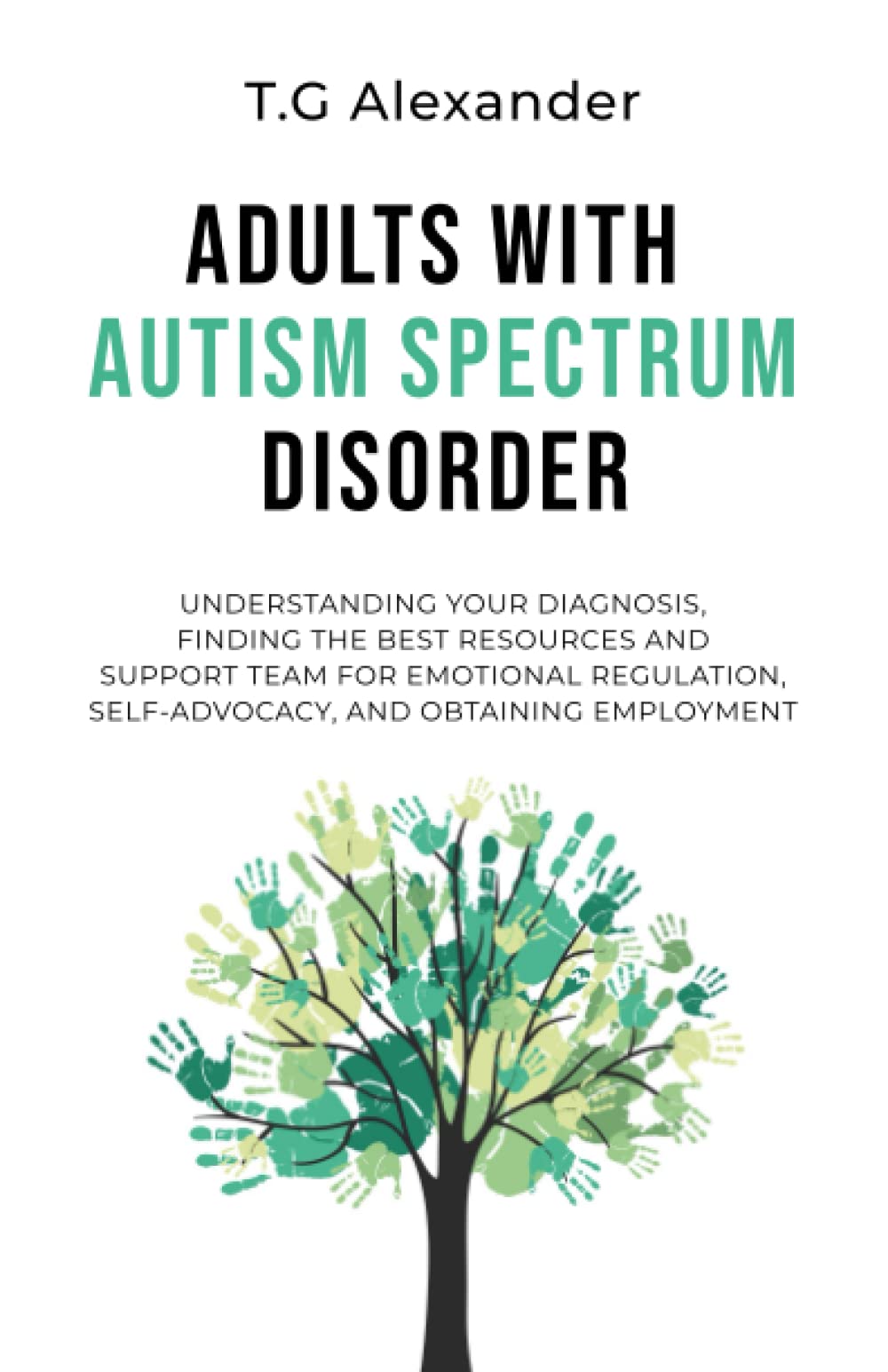 Adults with Autism Spectrum Disorder: Understanding Your Diagnosis, Finding the Best Resources and Support Team for Emotional Regulation, Self-Advocacy, and Obtaining Employment