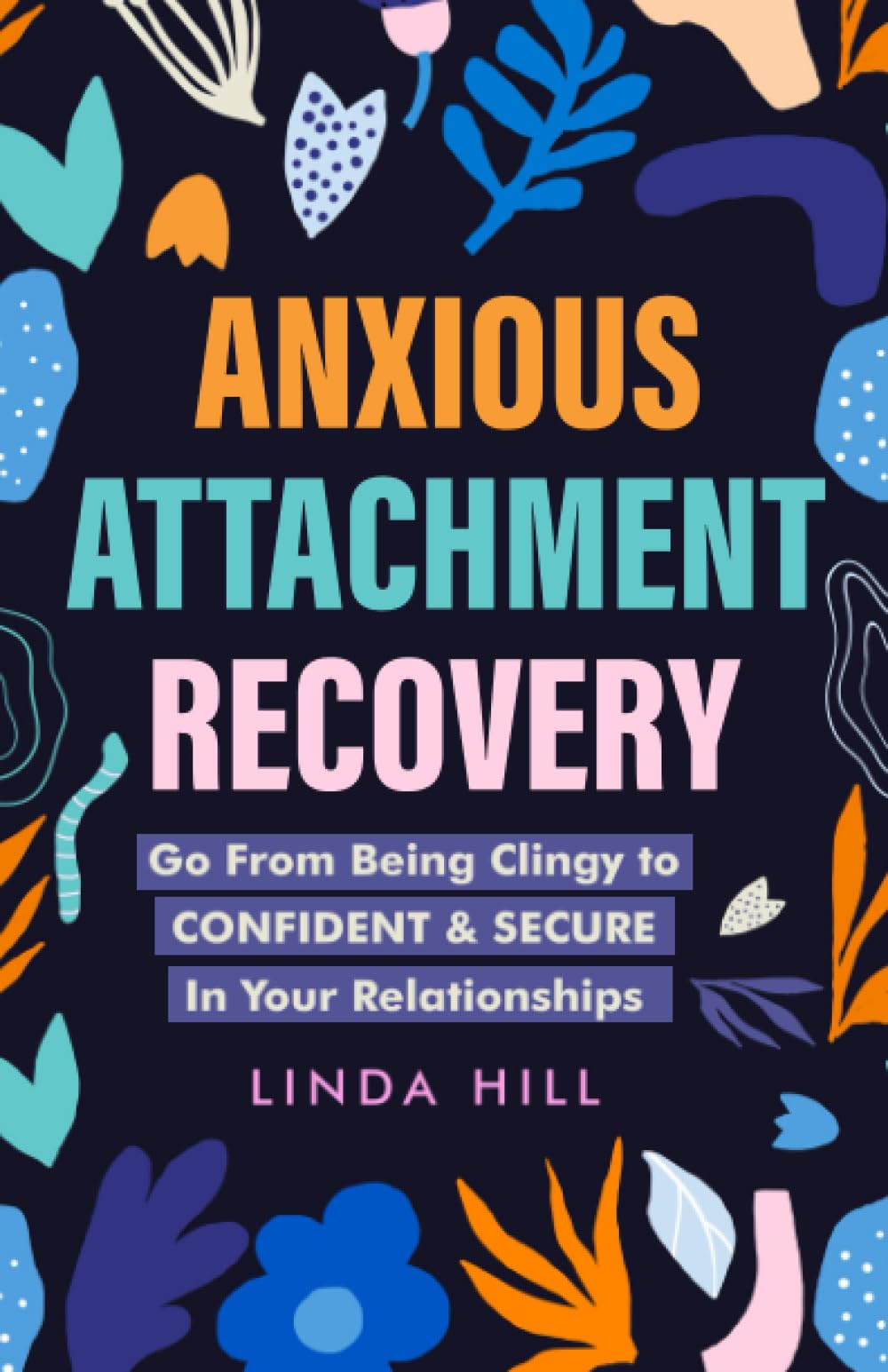 Anxious Attachment Recovery: Go From Being Clingy to Confident & Secure In Your Relationships (Break Free and Recover from Unhealthy Relationships)