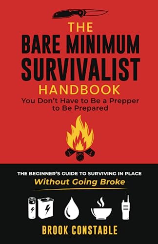 The Bare Minimum Survivalist Handbook: You Don't Have to Be a Prepper to Be Prepared: The Beginner's Guide to Surviving in Place Without Going Broke