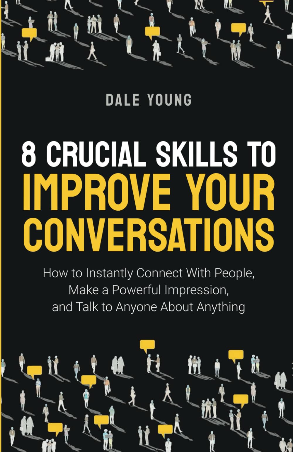 8 Crucial Skills to Improve Your Conversations: How to Instantly Connect With People, Make a Powerful Impression, and Talk to Anyone About Anything ... Effective Communication and Speaking Skills) - 8892