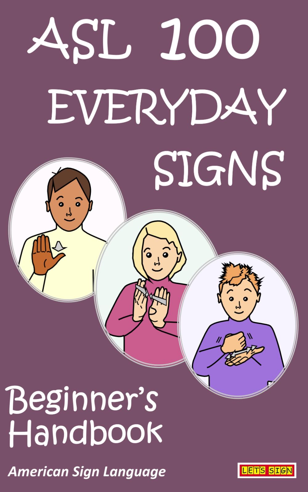 ASL 100 EVERYDAY SIGNS: Beginner's Handbook: American Sign Language