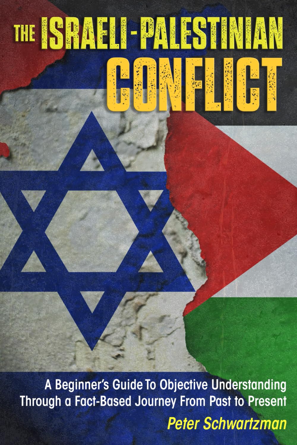 The Israeli-Palestinian Conflict: A Beginner’s Guide to Objective Understanding Through a Fact-Based Journey From Past to Present