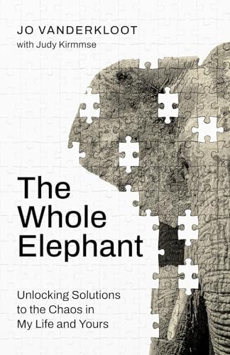 The Whole Elephant: Unlocking Solutions to the Chaos in My Life and Yours - 5320