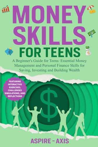 Money Skills for Teens: A Beginner's Guide for Teens: Essential Money Management and Personal Finance Skills for Saving, Investing and Building Wealth (Teen Spark)