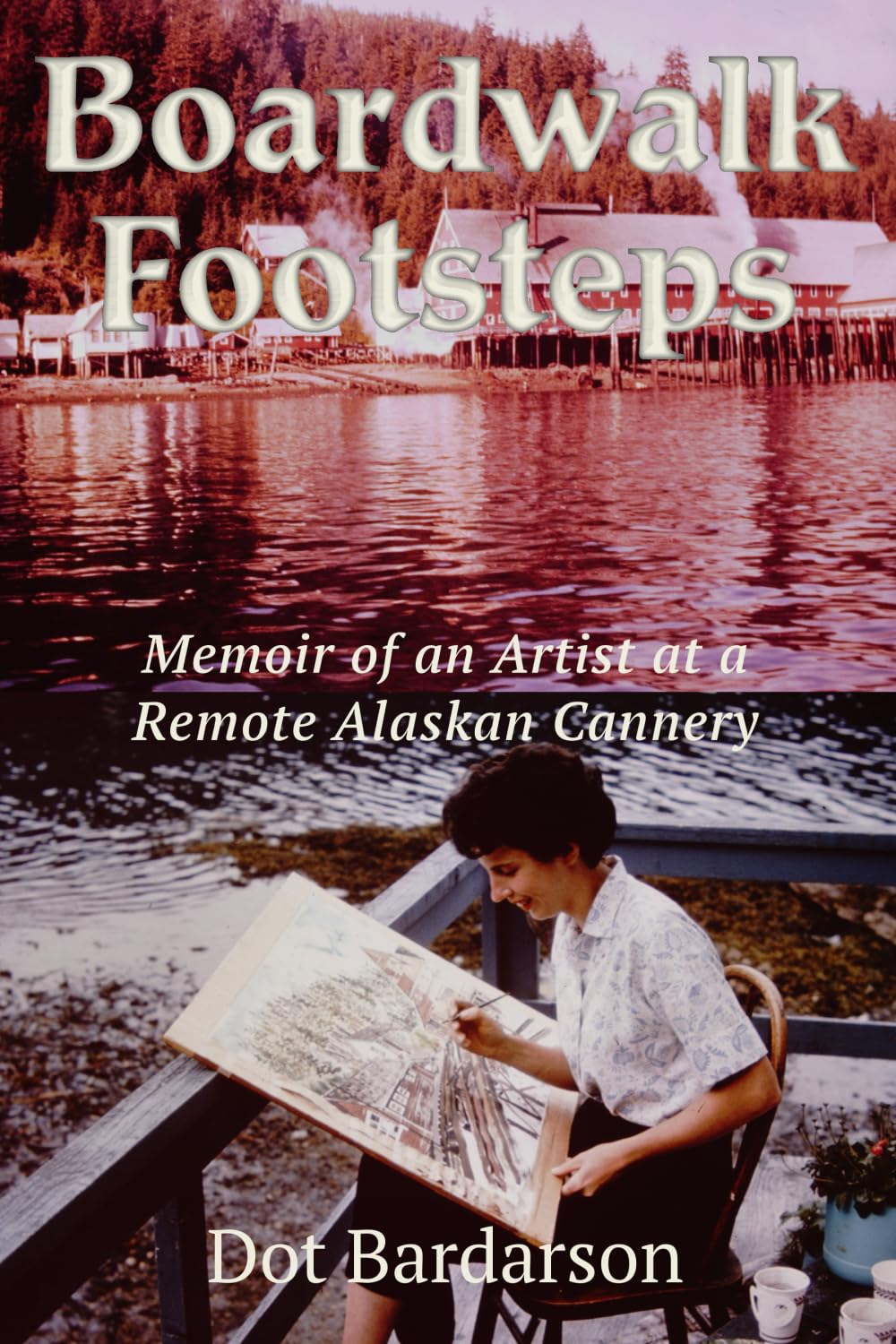 Boardwalk Footsteps: Memoir of an Artist at a Remote Alaskan Cannery