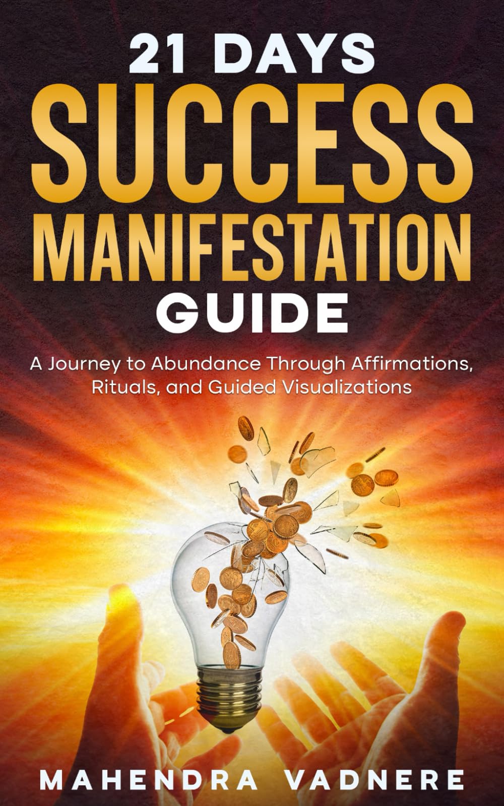 21 Days Success Manifestation Guide: A Journey to Abundance Through Affirmations, Rituals, and Guided Visualizations