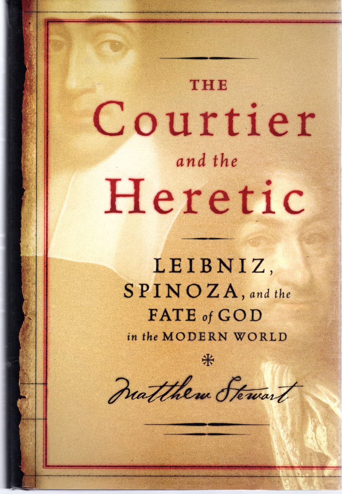 The Courtier and the Heretic: Leibniz, Spinoza, and the Fate of God in the Modern World - 5819