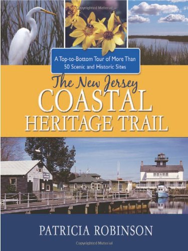 The New Jersey Coastal Heritage Trail: A Top-to- Bottom Tour of More Than 50 Scenic and Historic Sites