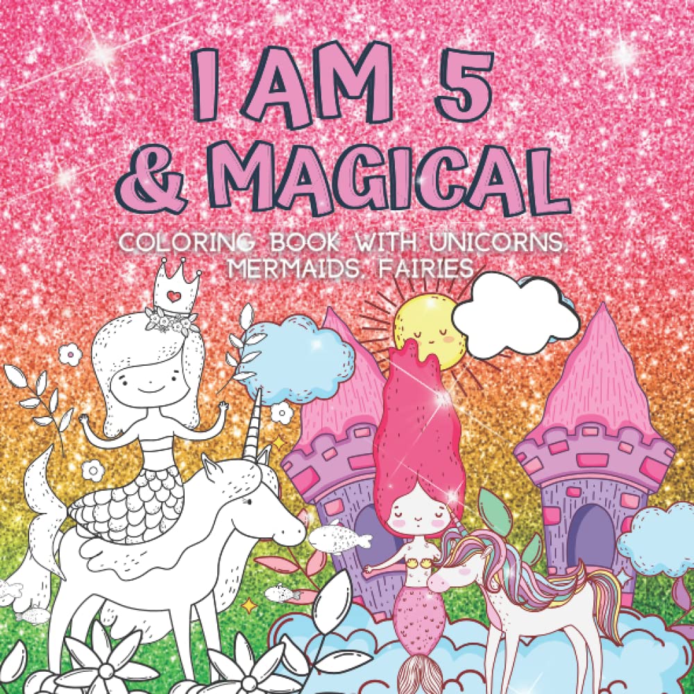 Gifts for 5 Year Old Girls : I Am 5 & Magical | Coloring Book with Unicorns, Mermaids, Fairies: Cute Birthday / Christmas Gift For Little Girl Age 5 - 1191