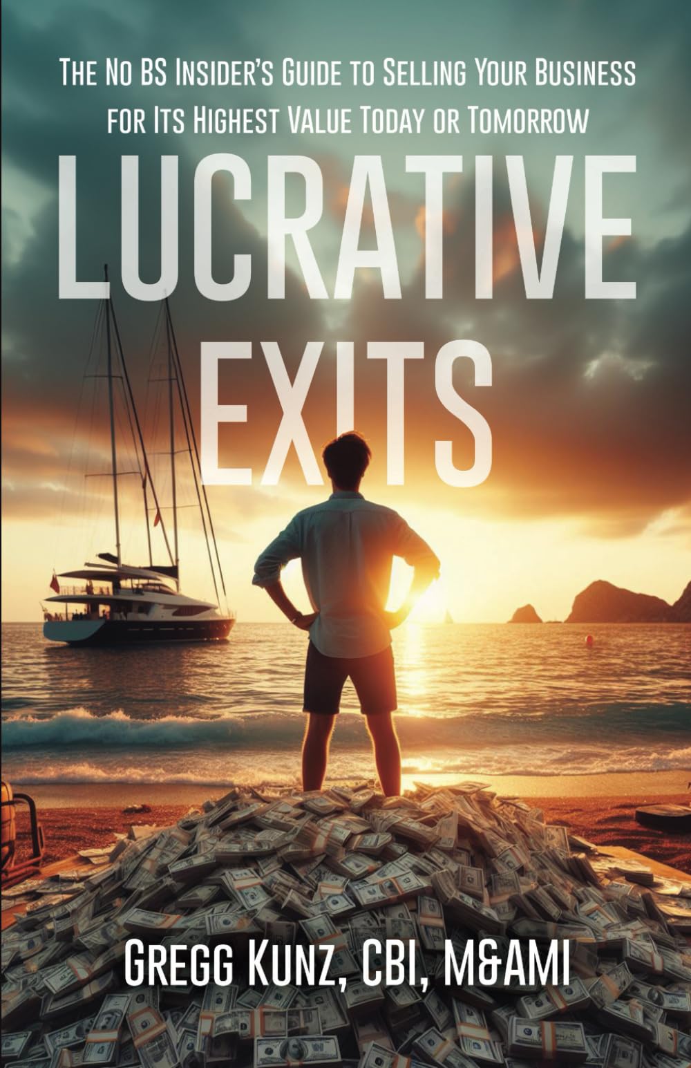 Lucrative Exits: The No BS Insider’s Guide to Selling Your Business for Its Highest Value Today or Tomorrow - 5533