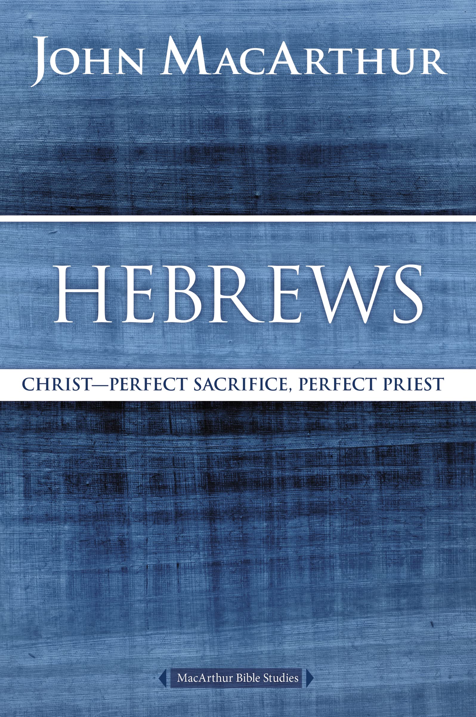 Hebrews: Christ: Perfect Sacrifice, Perfect Priest (MacArthur Bible Studies) - 5047