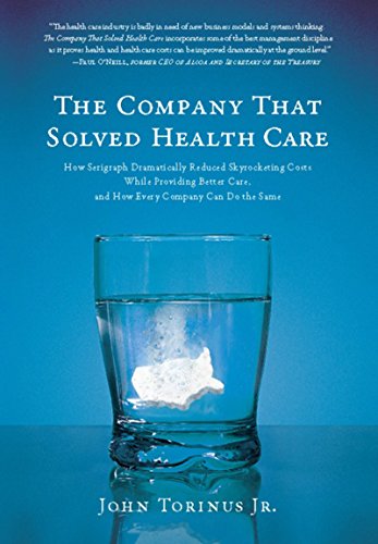 The Company That Solved Health Care: How Serigraph Dramatically Reduced Skyrocketing Costs While Providing Better Care, and How Every Company Can Do the Same - 5848