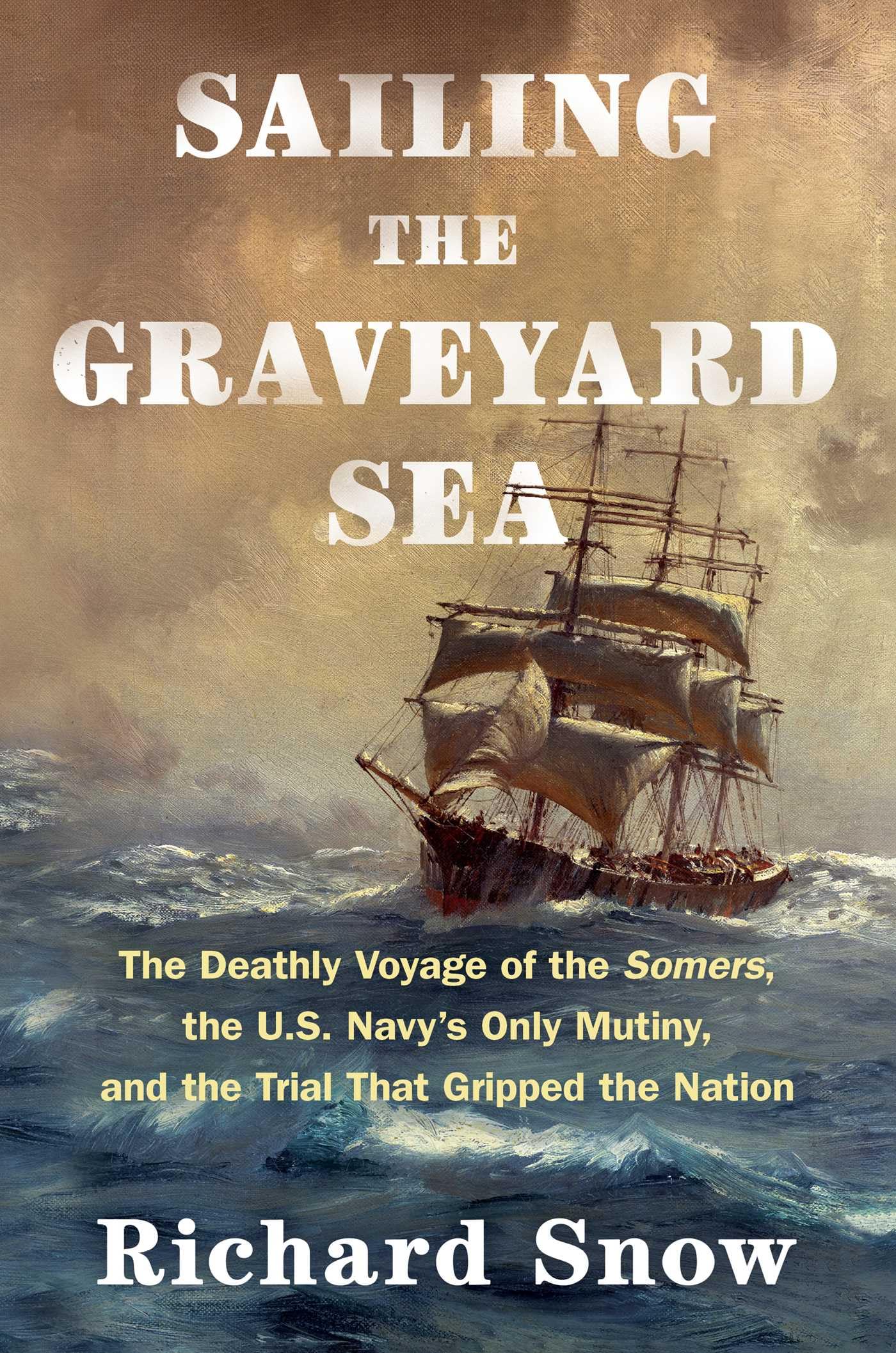 Sailing the Graveyard Sea: The Deathly Voyage of the Somers, the U.S. Navy's Only Mutiny, and the Trial That Gripped the Nation - 5036